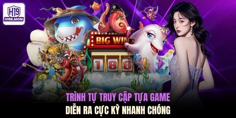 Trình tự truy cập tựa game diễn ra cực kỳ nhanh chóng